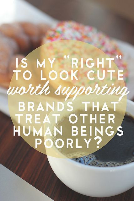 Is my "right" to look cute worth supporting brands that treat other human beings poorly?