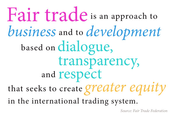 Fair trade is an approach to business and to development based on dialogue, transparency, and respect that seeks to create greater equity in the international trading system.