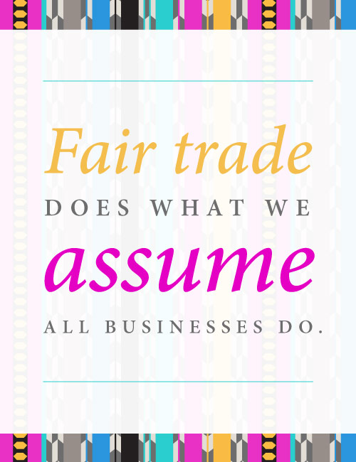 Fair trade does what we assume all businesses do.