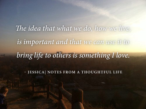 How we live is important and we can use it to bring life to others.